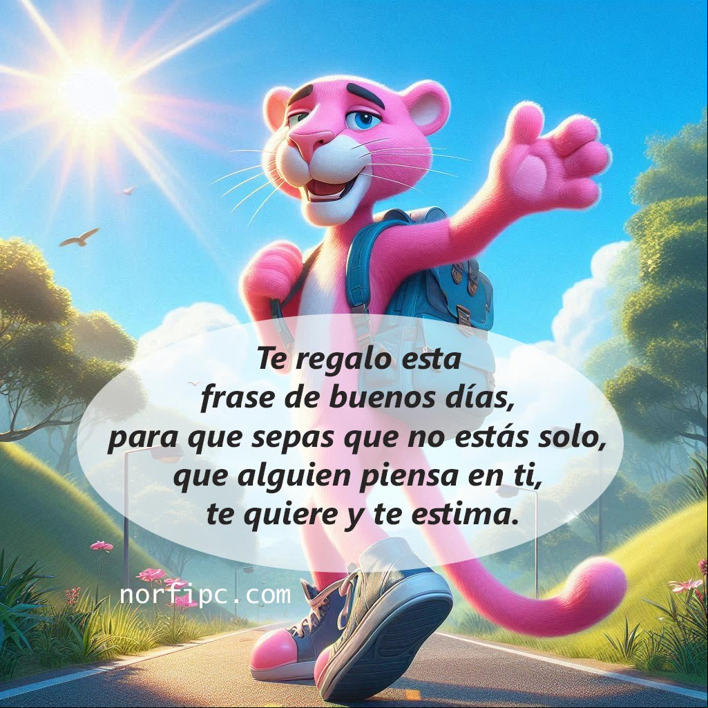 Te regalo esta frase de buenos días, para que sepas que no estás solo, que alguien piensa en ti, te quiere y te estima La Pantera Rosa caminando mochila al hombro y saludando